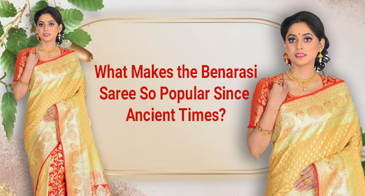 What Makes the Benarasi Saree So Popular Since Ancient Times?