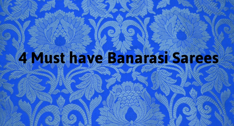 4 Must Have Banarasi Sarees For Your Wardrobe