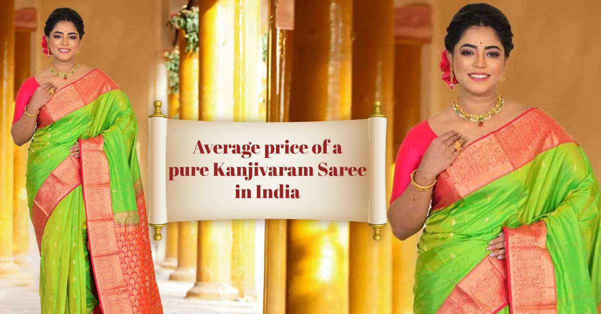 Get an idea about average price of a pure Kanjivaram Saree in India